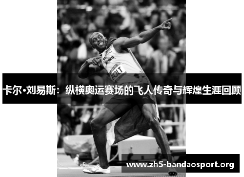 卡尔·刘易斯:纵横奥运赛场的飞人传奇与辉煌生涯回顾 卡尔·刘易斯:纵横奥运赛场的飞人传奇与辉煌生涯回顾