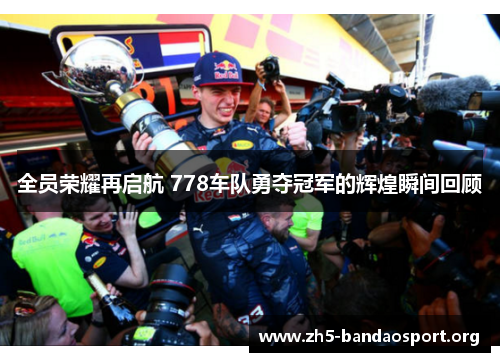 全员荣耀再启航 778车队勇夺冠军的辉煌瞬间回顾 全员荣耀再启航 778车队勇夺冠军的辉煌瞬间回顾