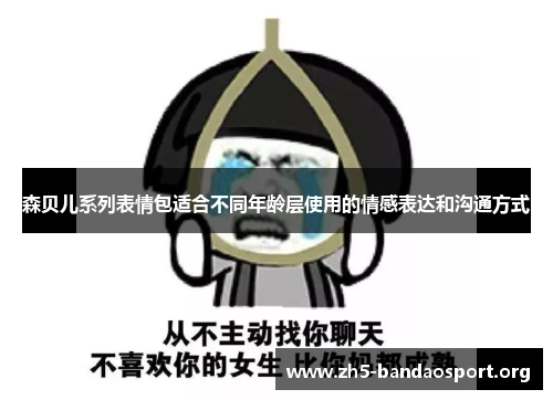 森贝儿系列表情包适合不同年龄层使用的情感表达和沟通方式 森贝儿系列表情包适合不同年龄层使用的情感表达和沟通方式