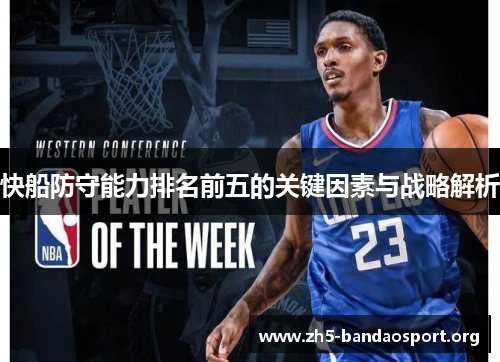 快船防守能力排名前五的关键因素与战略解析 快船防守能力排名前五的关键因素与战略解析