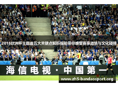 2016欧洲杯主题曲五大关键点解析揭秘带你感受赛事激情与文化碰撞 2016欧洲杯主题曲五大关键点解析揭秘带你感受赛事激情与文化碰撞