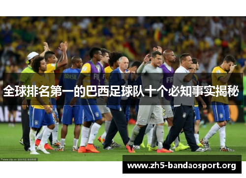 全球排名第一的巴西足球队十个必知事实揭秘 全球排名第一的巴西足球队十个必知事实揭秘